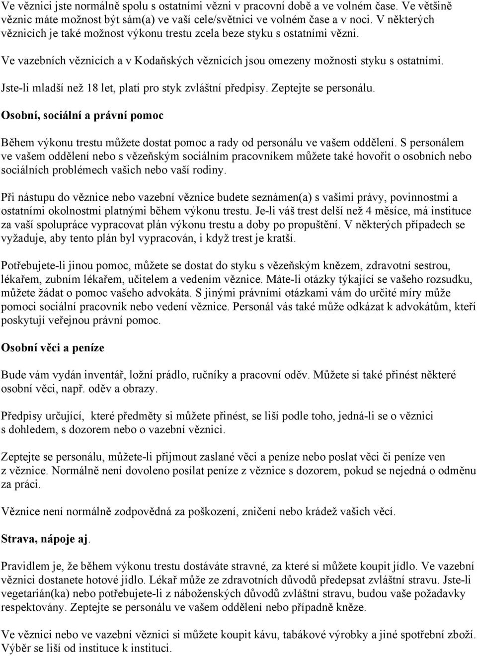 Jste-li mladší než 18 let, platí pro styk zvláštní předpisy. Zeptejte se personálu. Osobní, sociální a právní pomoc Během výkonu trestu můžete dostat pomoc a rady od personálu ve vašem oddělení.