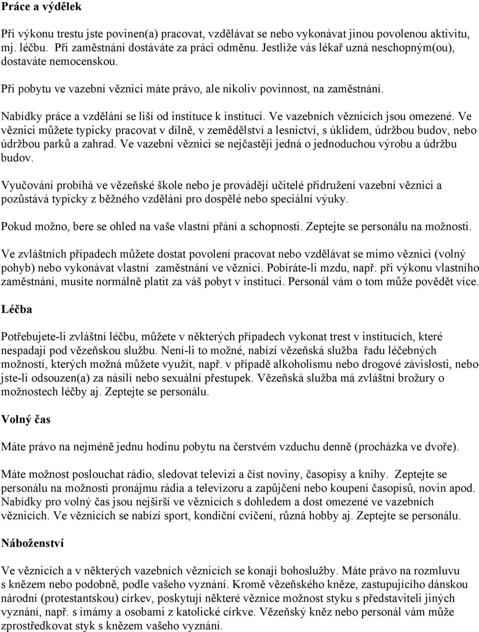 Nabídky práce a vzdělání se liší od instituce k instituci. Ve vazebních věznicích jsou omezené.