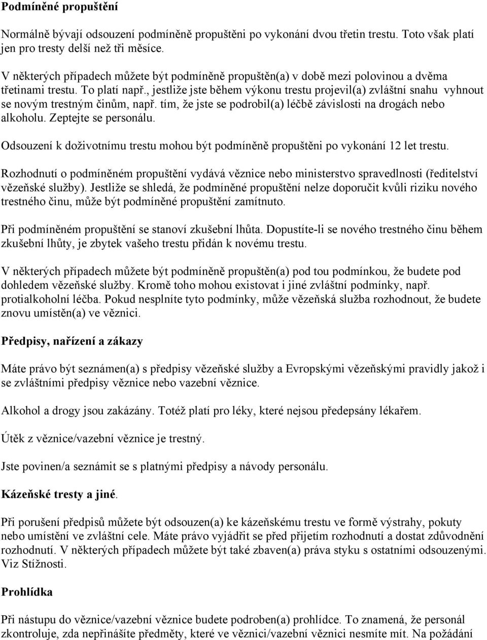 , jestliže jste během výkonu trestu projevil(a) zvláštní snahu vyhnout se novým trestným činům, např. tím, že jste se podrobil(a) léčbě závislosti na drogách nebo alkoholu. Zeptejte se personálu.