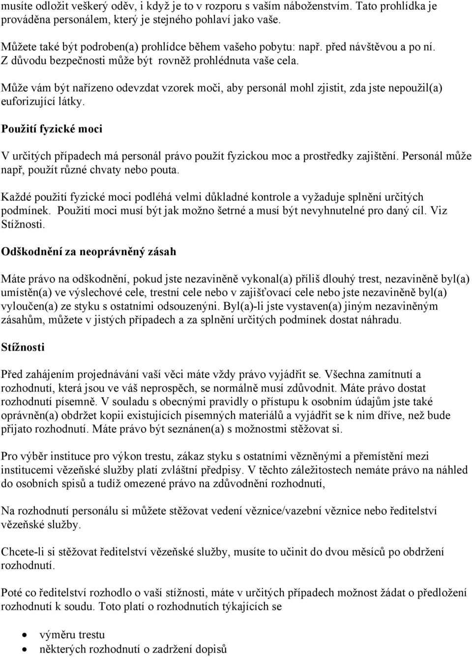 Může vám být nařízeno odevzdat vzorek moči, aby personál mohl zjistit, zda jste nepoužil(a) euforizující látky.