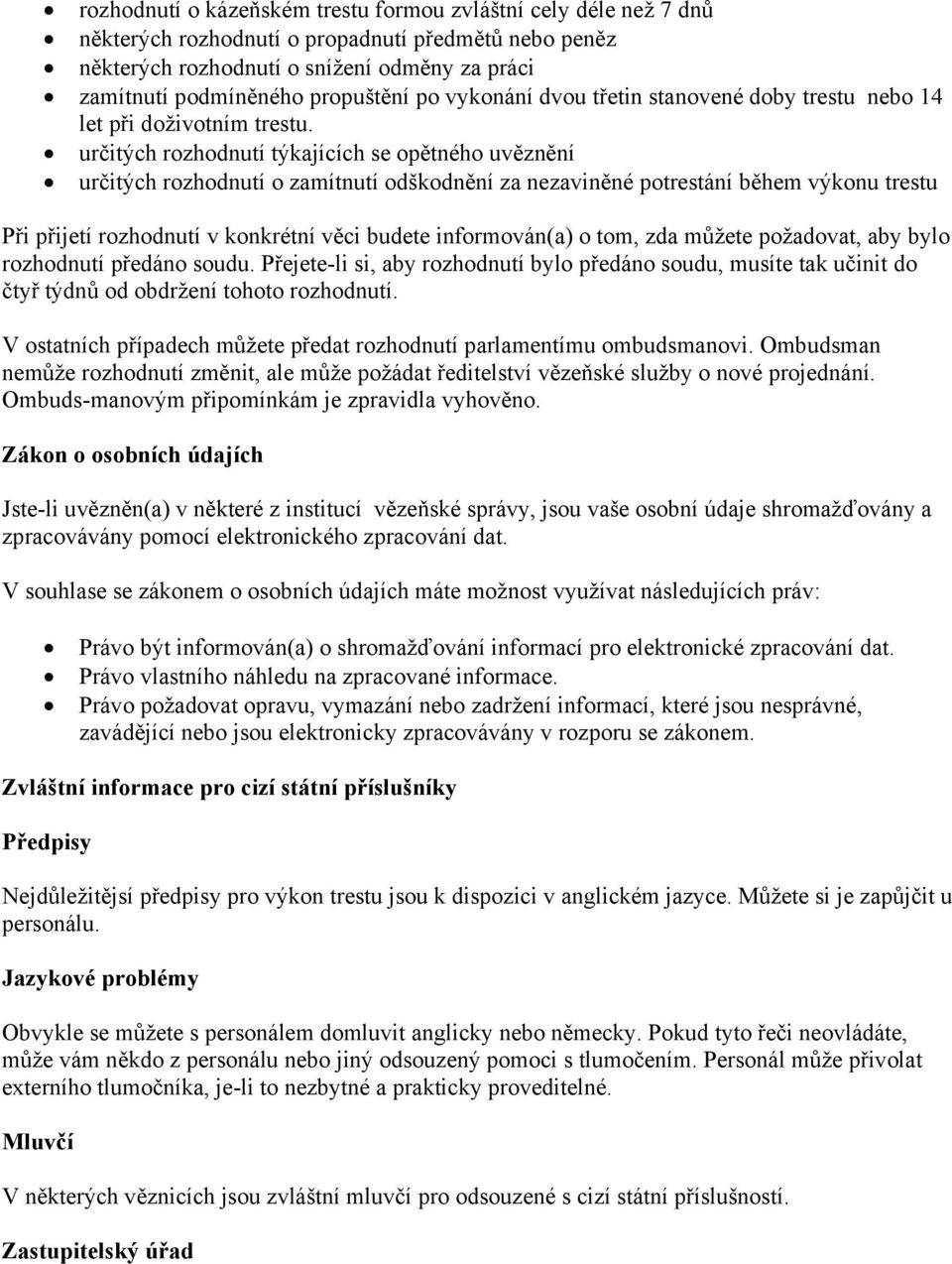 určitých rozhodnutí týkajících se opětného uvěznění určitých rozhodnutí o zamítnutí odškodnění za nezaviněné potrestání během výkonu trestu Při přijetí rozhodnutí v konkrétní věci budete