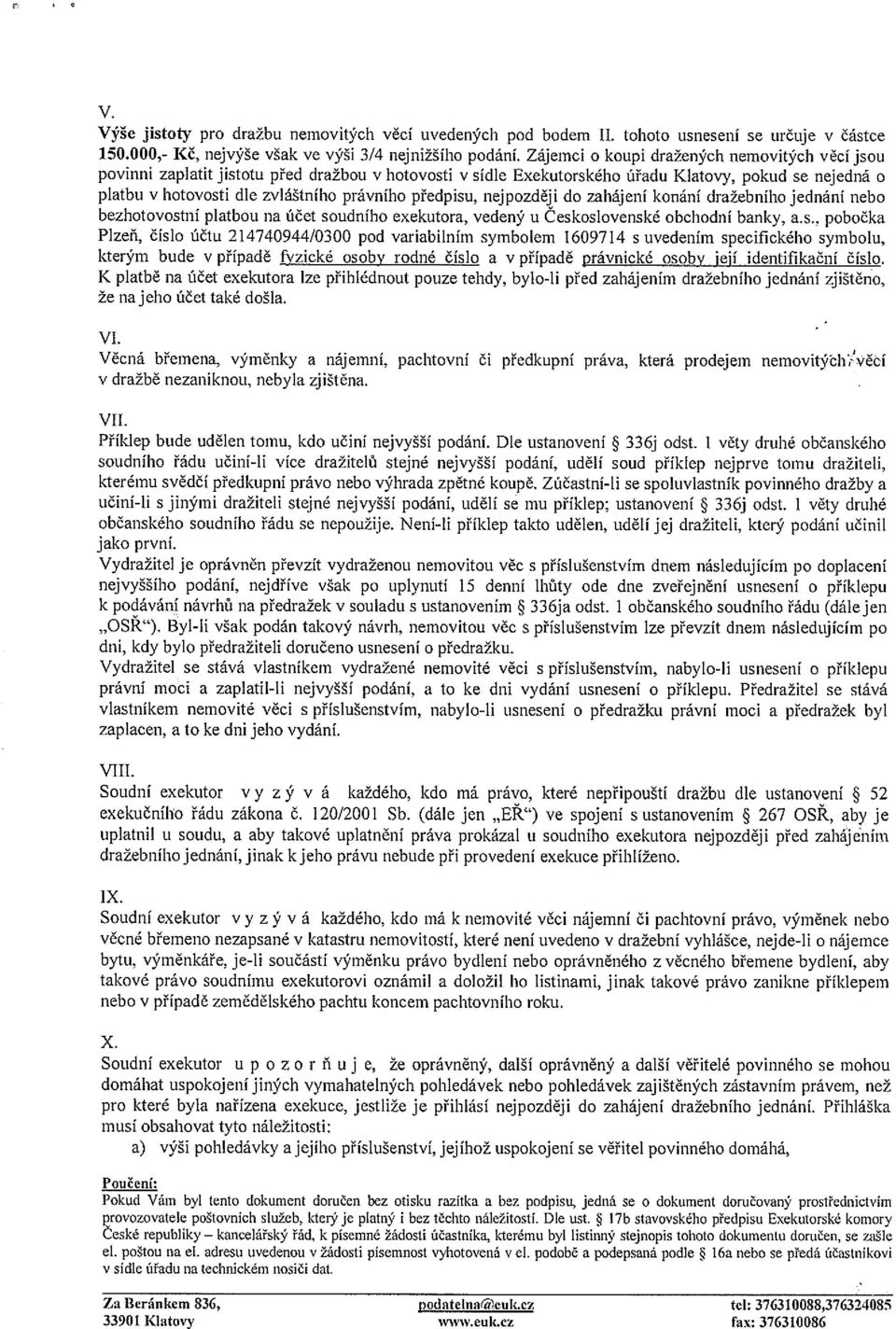 předpisu, nejpozději do zahájení konání dražebního jednání nebo bezhotovostní platbou na účet soudního exekutora, vedený u Ceskoslovenské obchodní banky, as.