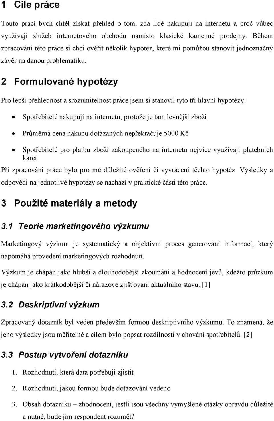 2 Formulované hypotézy Pro lepší přehlednost a srozumitelnost práce jsem si stanovil tyto tři hlavní hypotézy: Spotřebitelé nakupují na internetu, protože je tam levnější zboží Průměrná cena nákupu