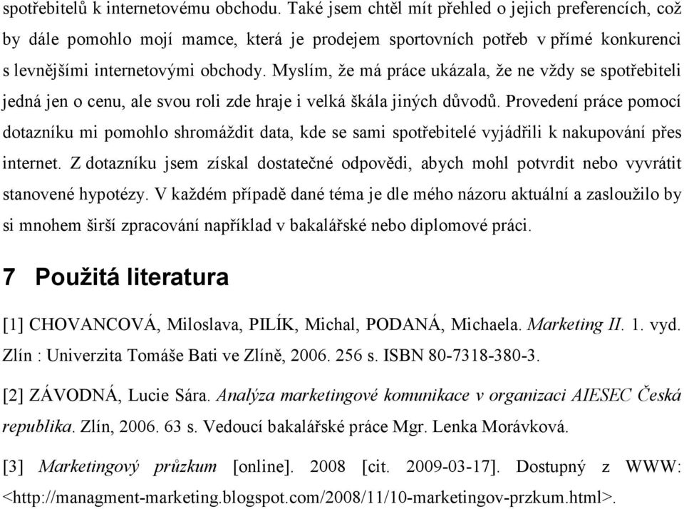 Myslím, že má práce ukázala, že ne vždy se spotřebiteli jedná jen o cenu, ale svou roli zde hraje i velká škála jiných důvodů.