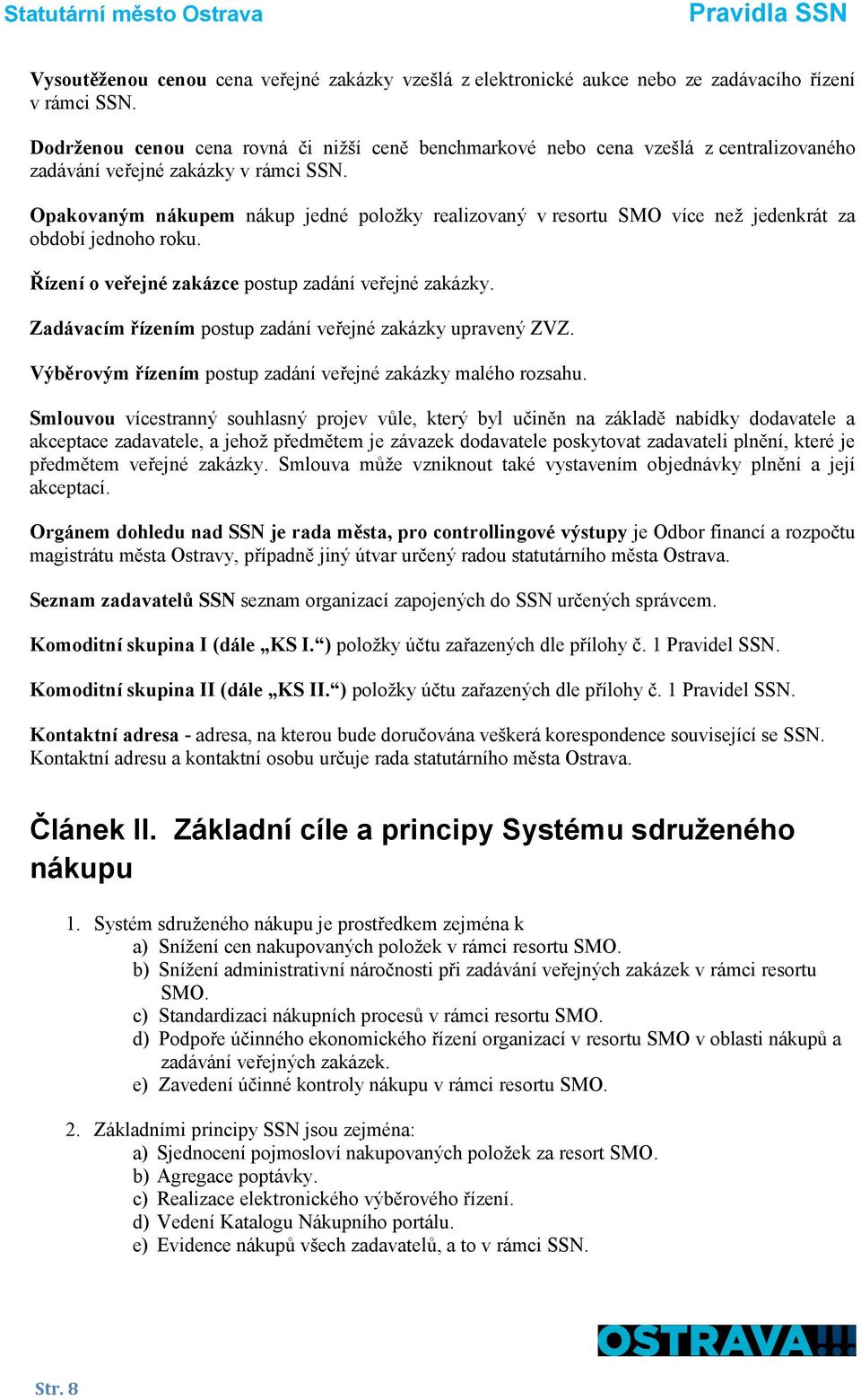 Opakovaným nákupem nákup jedné položky realizovaný v resortu SMO více než jedenkrát za období jednoho roku. Řízení o veřejné zakázce postup zadání veřejné zakázky.