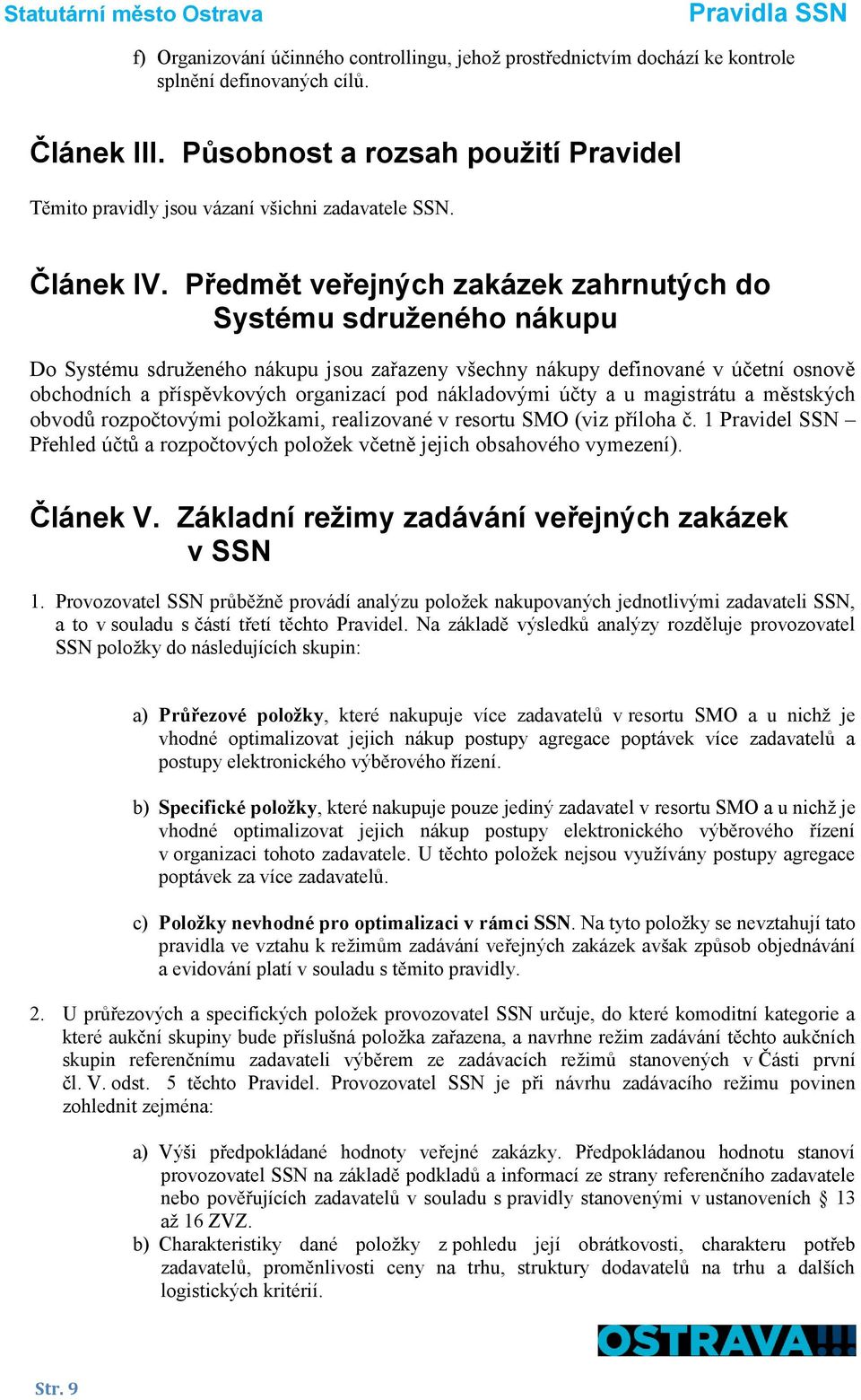 Předmět veřejných zakázek zahrnutých do Systému sdruženého nákupu Do Systému sdruženého nákupu jsou zařazeny všechny nákupy definované v účetní osnově obchodních a příspěvkových organizací pod