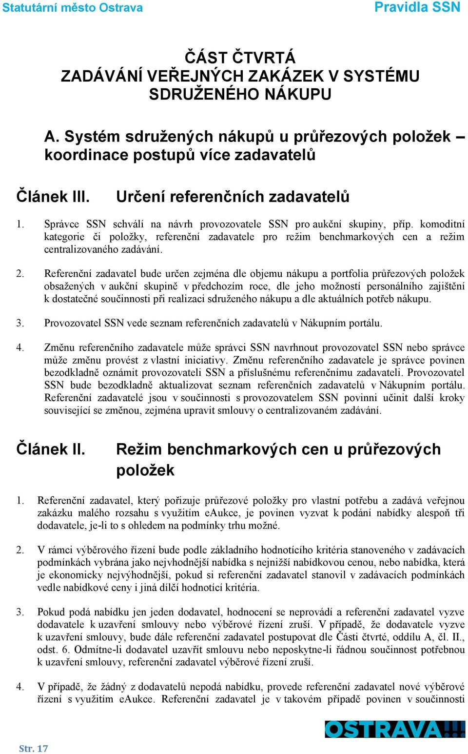 Referenční zadavatel bude určen zejména dle objemu nákupu a portfolia průřezových položek obsažených v aukční skupině v předchozím roce, dle jeho možností personálního zajištění k dostatečné