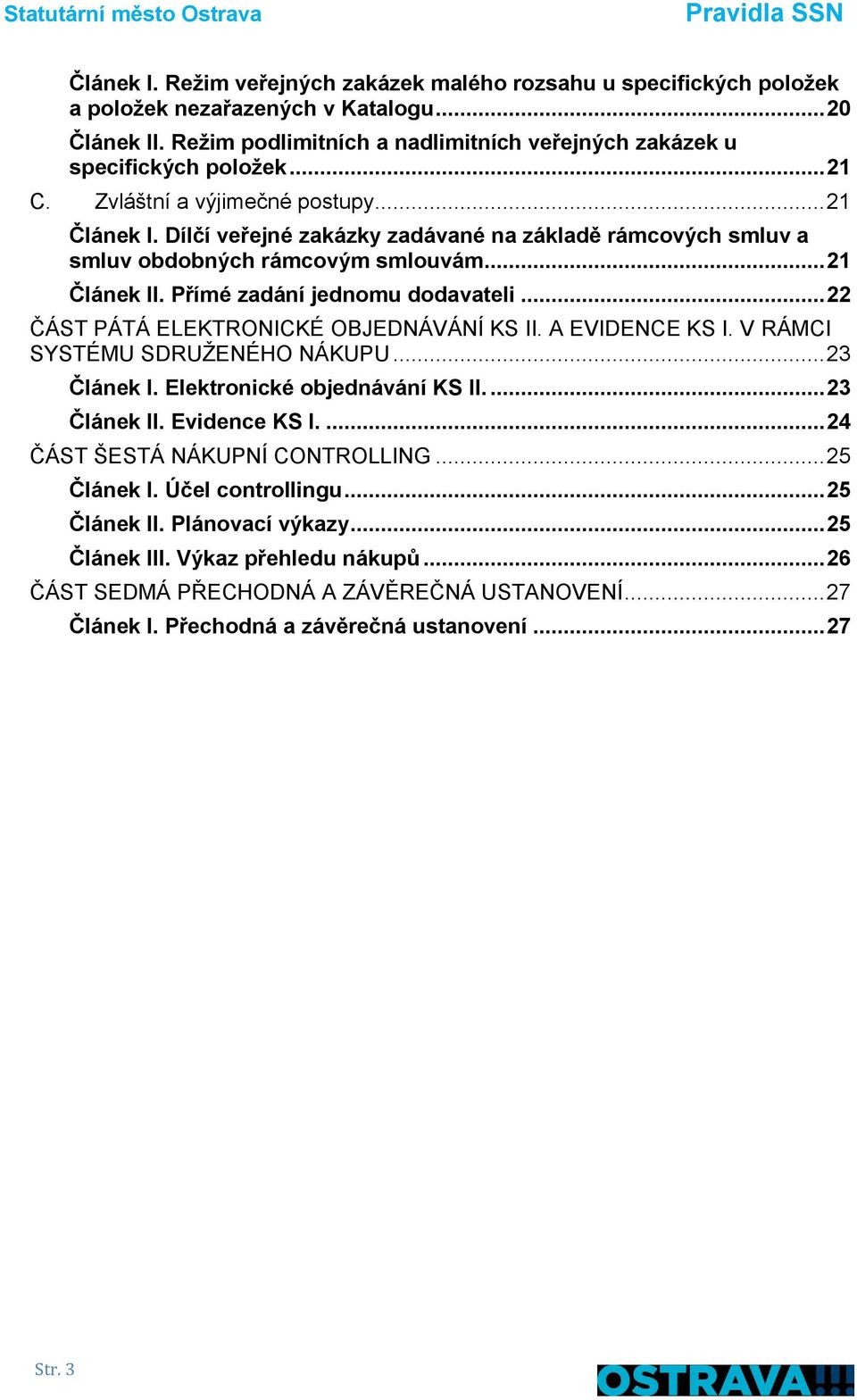 .. 22 ČÁST PÁTÁ ELEKTRONICKÉ OBJEDNÁVÁNÍ KS II. A EVIDENCE KS I. V RÁMCI SYSTÉMU SDRUŽENÉHO NÁKUPU... 23 Článek I. Elektronické objednávání KS II.... 23 Článek II. Evidence KS I.