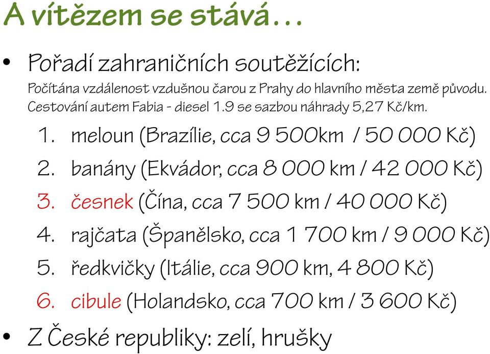 banány (Ekvádor, cca 8 000 km / 42 000 Kč) 3. česnek (Čína, cca 7 500 km / 40 000 Kč) 4.