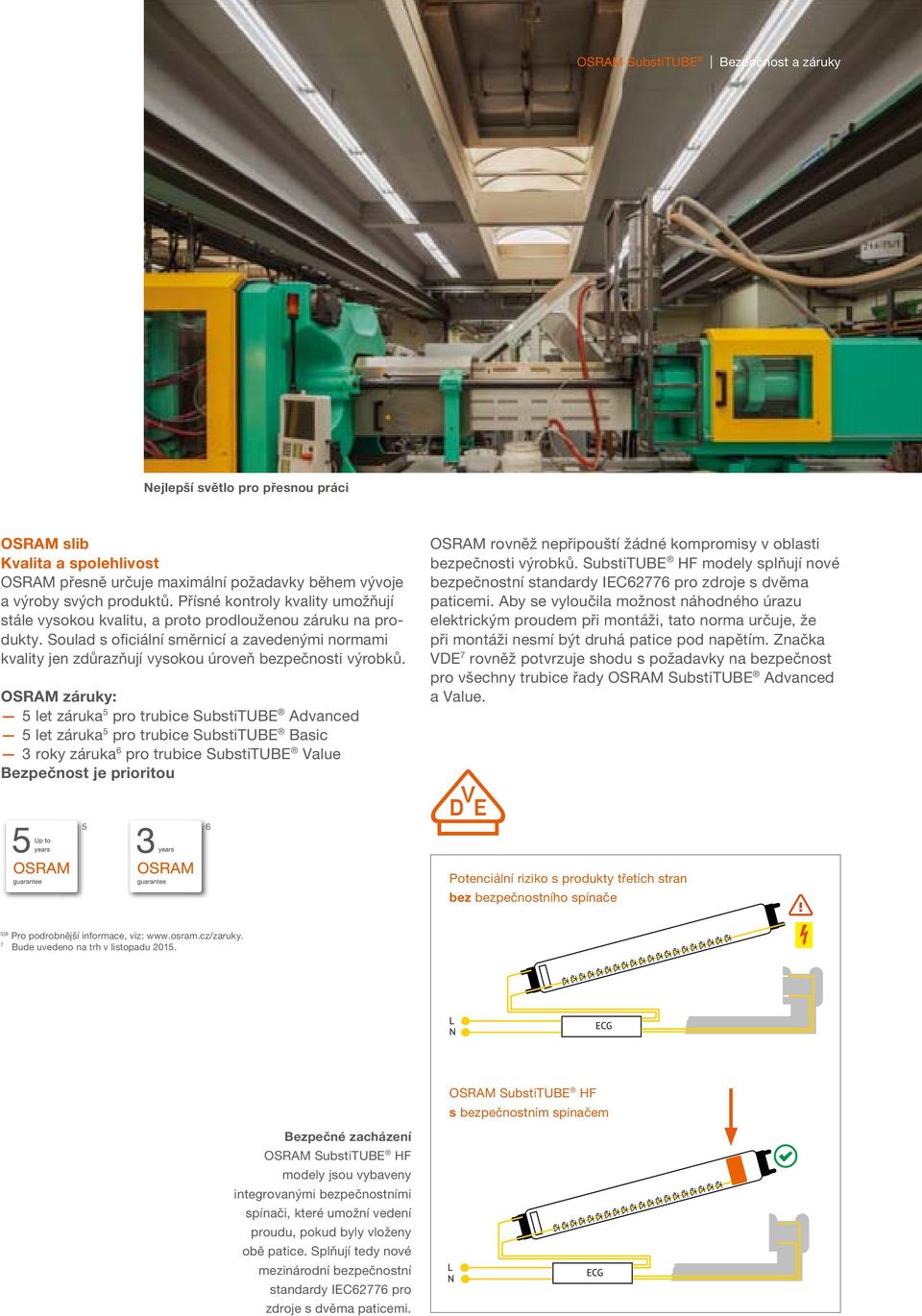 OSRAM záruky: 5 let záruka 5 pro trubice SubstiTUBE Advanced 5 let záruka 5 pro trubice SubstiTUBE Basic 3 roky záruka 6 pro trubice SubstiTUBE Value Bezpečnost je prioritou 5 6 OSRAM rovněž