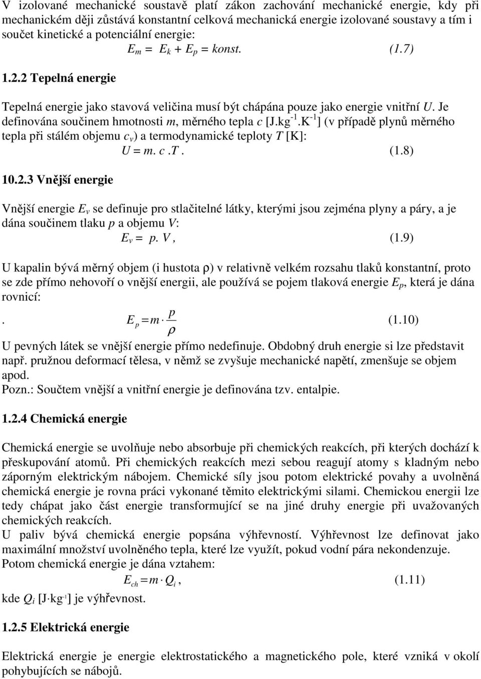 Je definována součinem hmotnosti m, měrného tepla c [J.kg -1.K -1 ] (v případě plynů měrného tepla při stálém objemu c v ) a termodynamické teploty T [K]: U = m. c.t. (1.8) 10.2.
