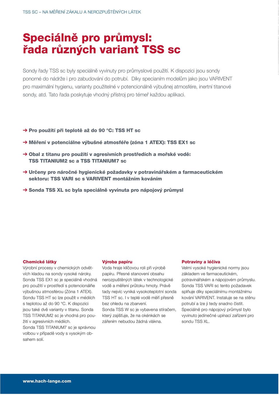 Díky specianím modelům jako jsou VARIVENT pro maximální hygienu, varianty použitelné v potencionálně výbušnej atmosfére, inertní titanové sondy, atd.