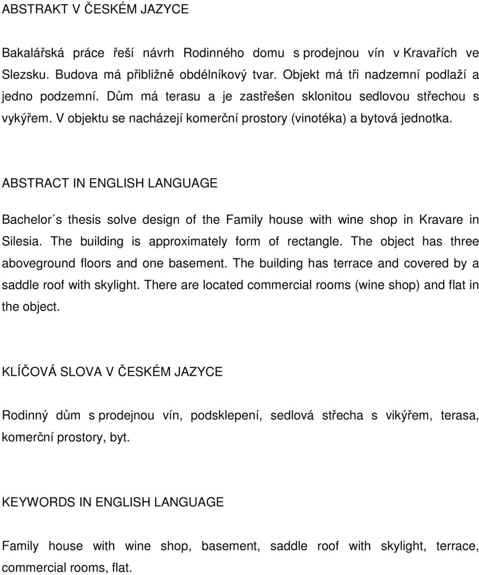 ABSTRACT IN ENGLISH LANGUAGE Bachelor s thesis solve design of the Family house with wine shop in Kravare in Silesia. The building is approximately form of rectangle.