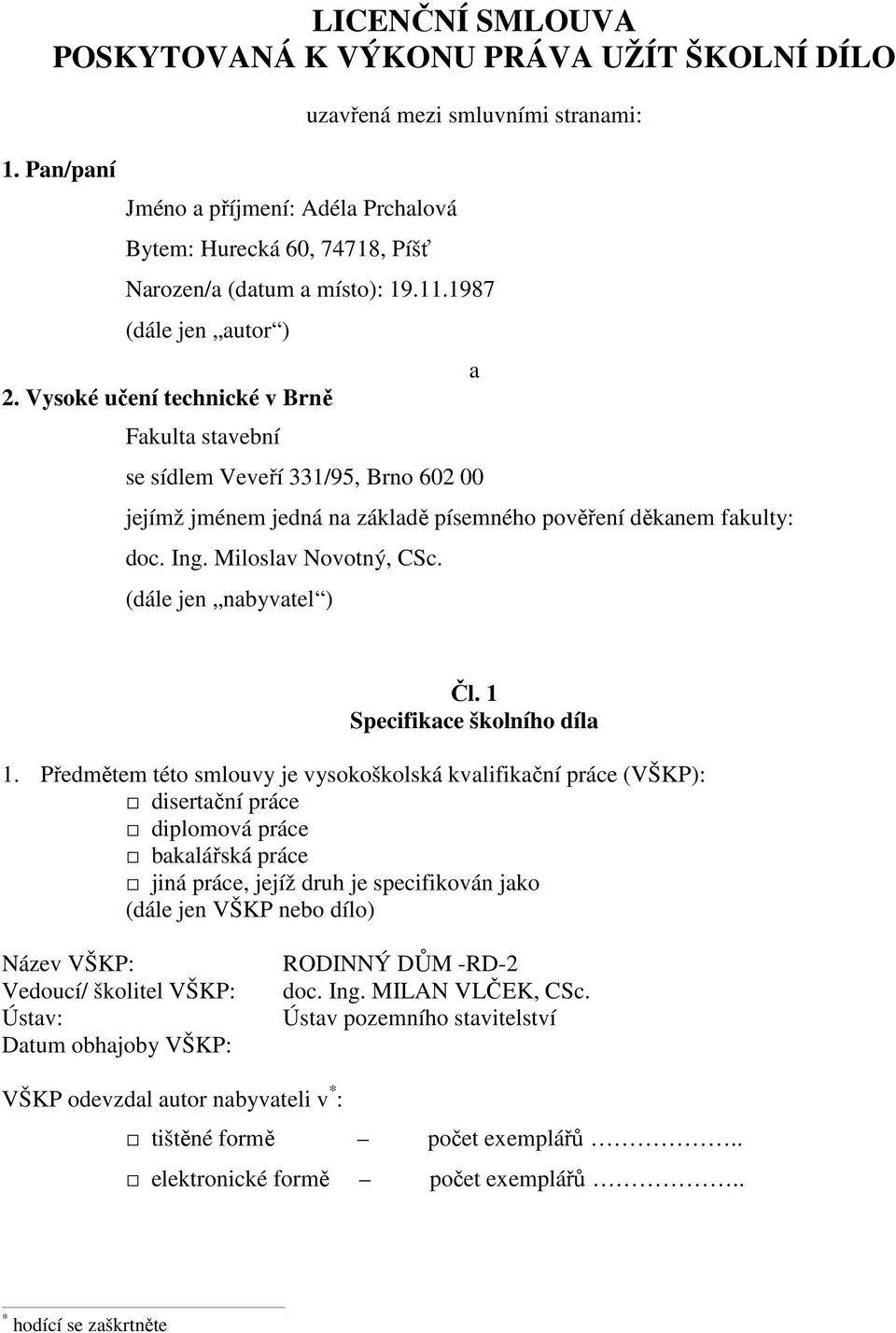 Vysoké učení technické v Brně Fakulta stavební se sídlem Veveří 331/95, Brno 602 00 jejímž jménem jedná na základě písemného pověření děkanem fakulty: doc. Ing. Miloslav Novotný, CSc.