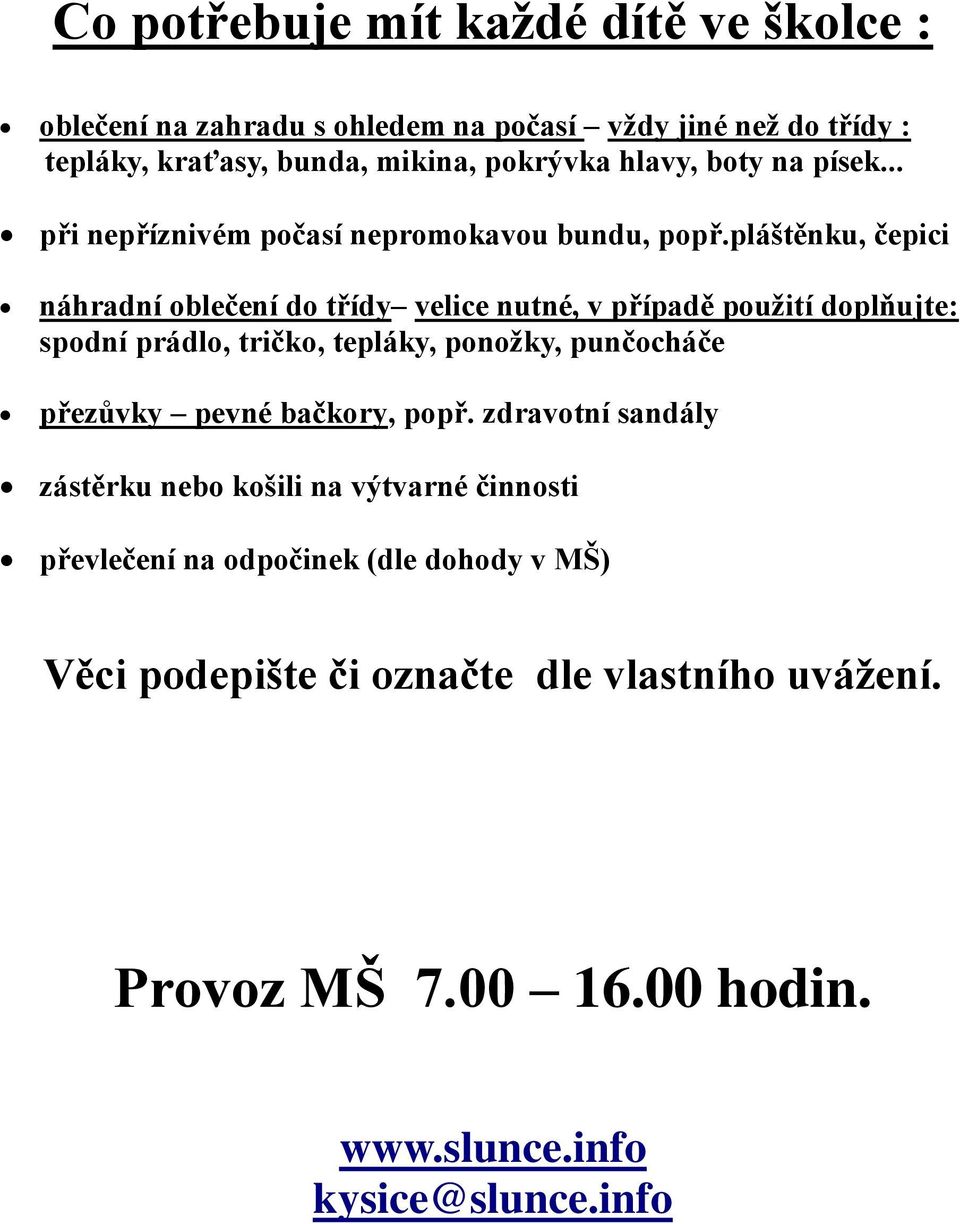 pláštěnku, čepici náhradní oblečení do třídy velice nutné, v případě použití doplňujte: spodní prádlo, tričko, tepláky, ponožky, punčocháče přezůvky