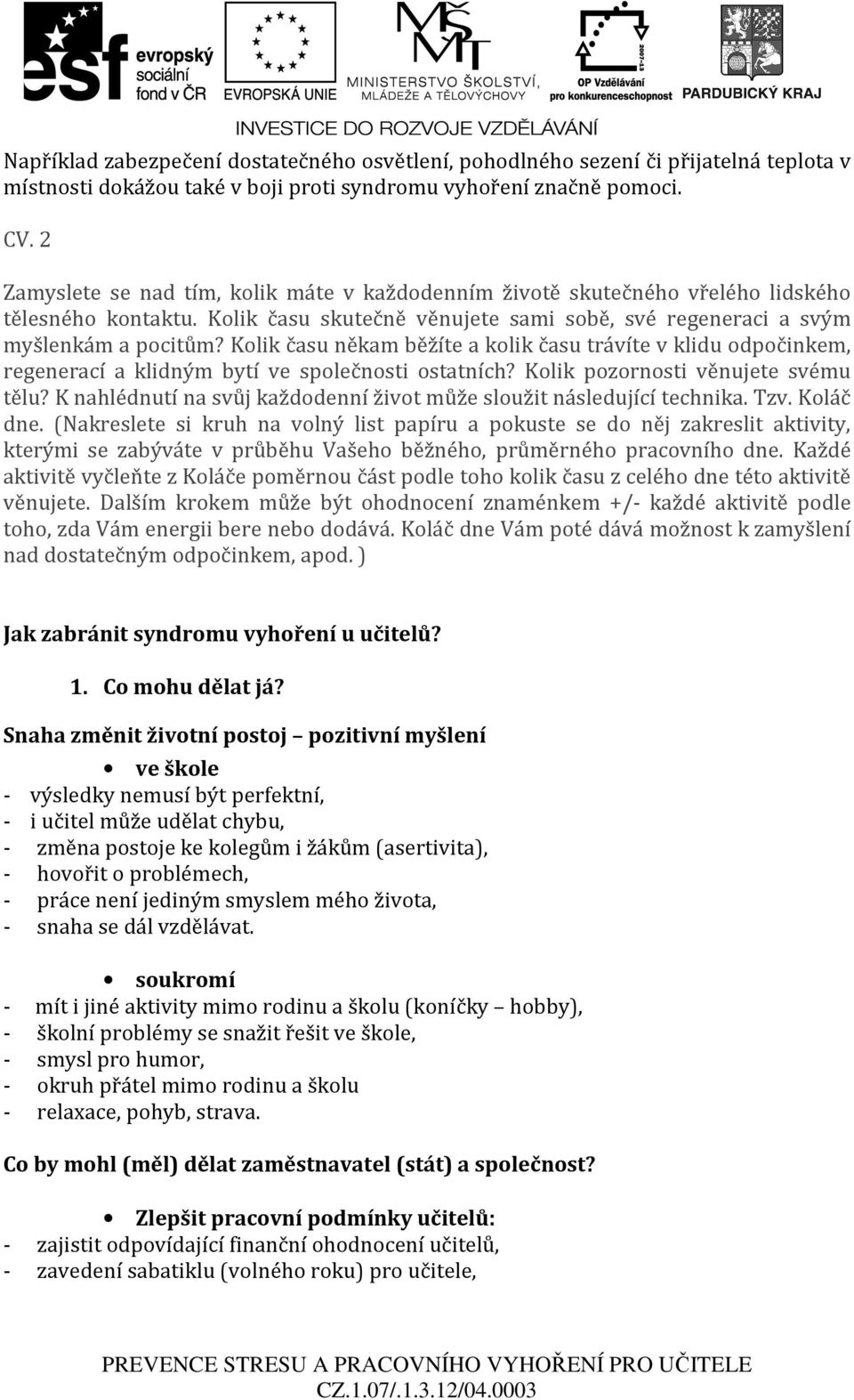 Kolik času někam běžíte a kolik času trávíte v klidu odpočinkem, regenerací a klidným bytí ve společnosti ostatních? Kolik pozornosti věnujete svému tělu?