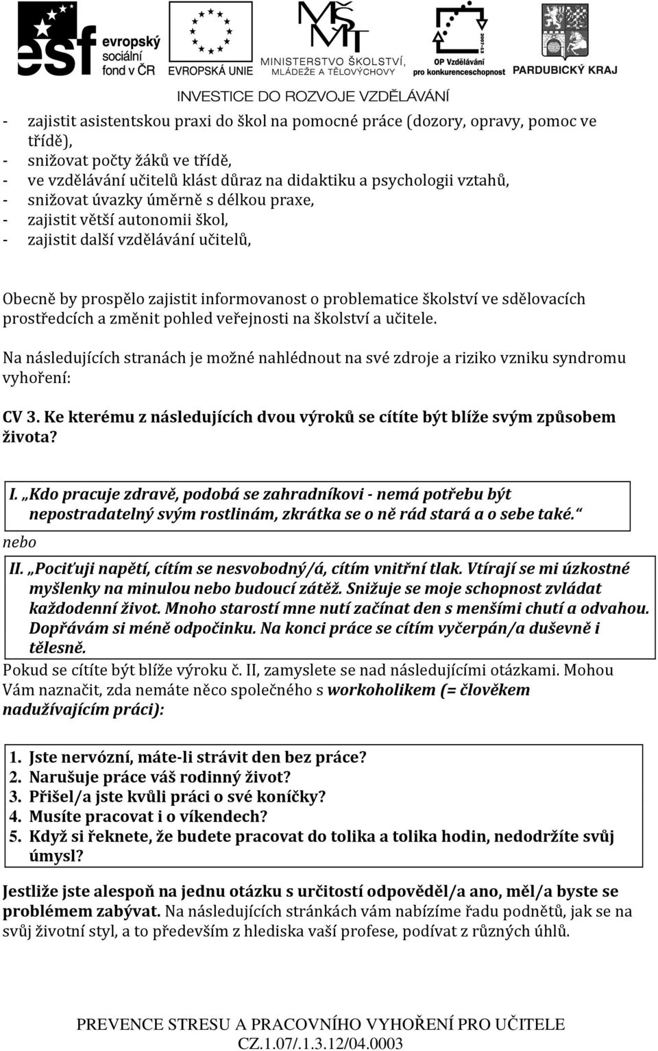 prostředcích a změnit pohled veřejnosti na školství a učitele. Na následujících stranách je možné nahlédnout na své zdroje a riziko vzniku syndromu vyhoření: CV 3.