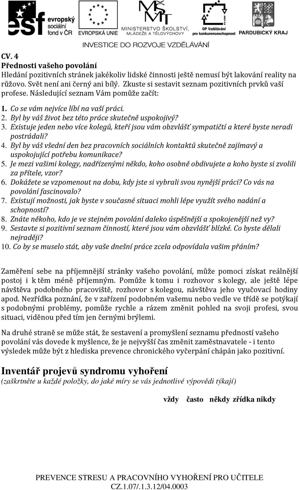 Existuje jeden nebo více kolegů, kteří jsou vám obzvlášť sympatičtí a které byste neradi postrádali? 4.