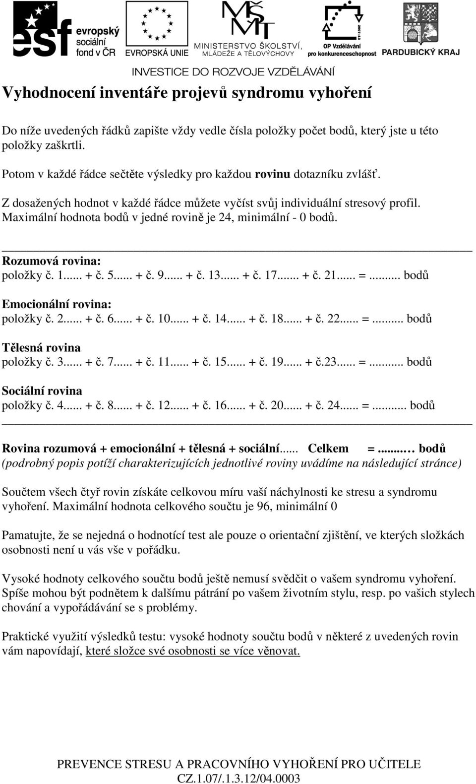 Maximální hodnota bodů v jedné rovině je 24, minimální - 0 bodů. Rozumová rovina: položky č. 1... + č. 5... + č. 9... + č. 13... + č. 17... + č. 21... =... bodů Emocionální rovina: položky č. 2... + č. 6.