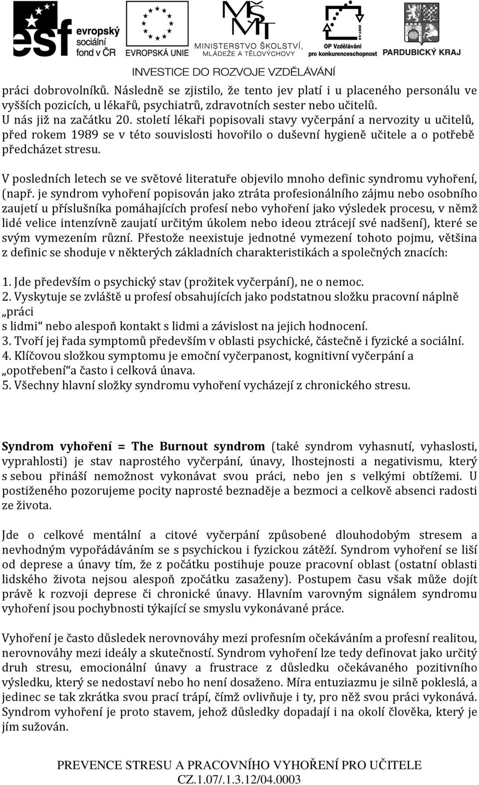 V posledních letech se ve světové literatuře objevilo mnoho definic syndromu vyhoření, (např.