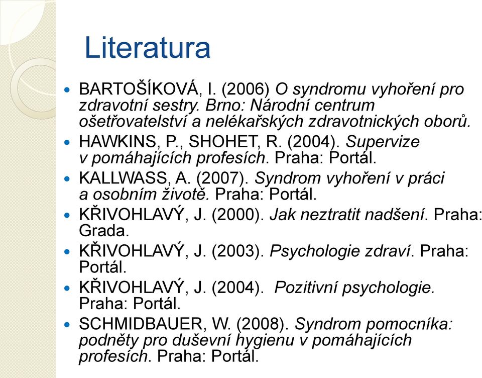 Praha: Portál. KŘIVOHLAVÝ, J. (2000). Jak neztratit nadšení. Praha: Grada. KŘIVOHLAVÝ, J. (2003). Psychologie zdraví. Praha: Portál. KŘIVOHLAVÝ, J. (2004).