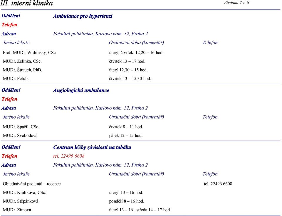 pátek 12 15 hod. Centrum léčby závislosti na tabáku tel. 22496 6608 Objednávání pacientů recepce tel. 22496 6608 MUDr. Králíková, CSc.
