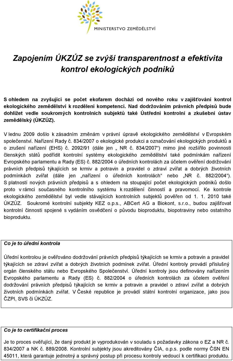 V lednu 2009 došlo k zásadním změnám v právní úpravě ekologického zemědělství v Evropském společenství. Nařízení Rady č.