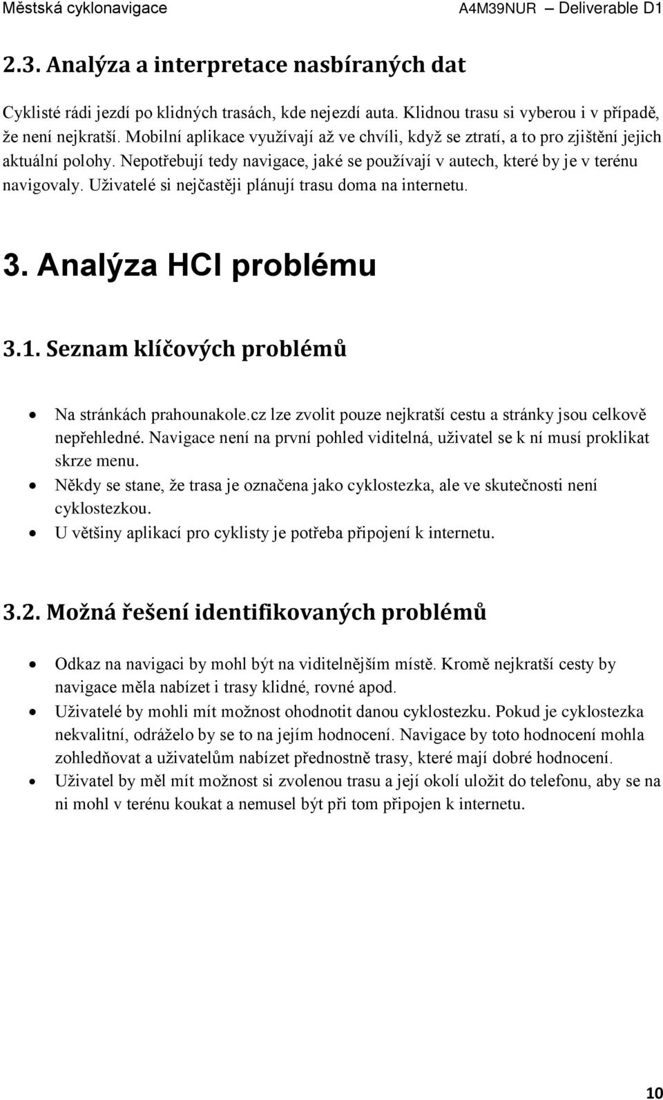Uživatelé si nejčastěji plánují trasu doma na internetu. 3. Analýza HCI problému 3.1. Seznam klíčových problémů Na stránkách prahounakole.