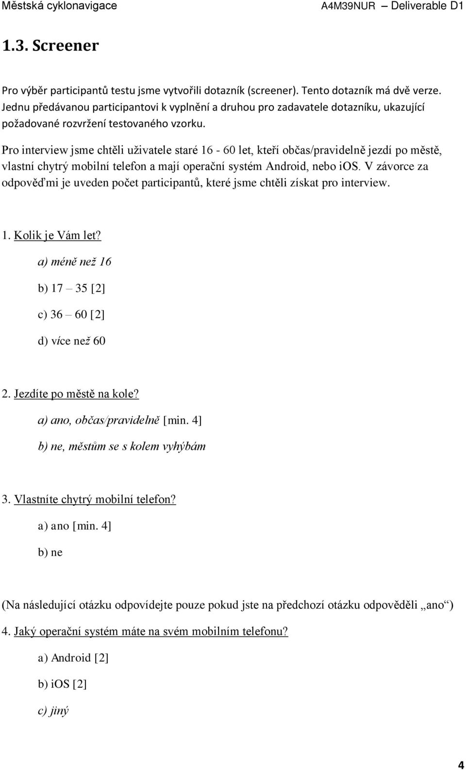 Pro interview jsme chtěli uživatele staré 16-60 let, kteří občas/pravidelně jezdí po městě, vlastní chytrý mobilní telefon a mají operační systém Android, nebo ios.