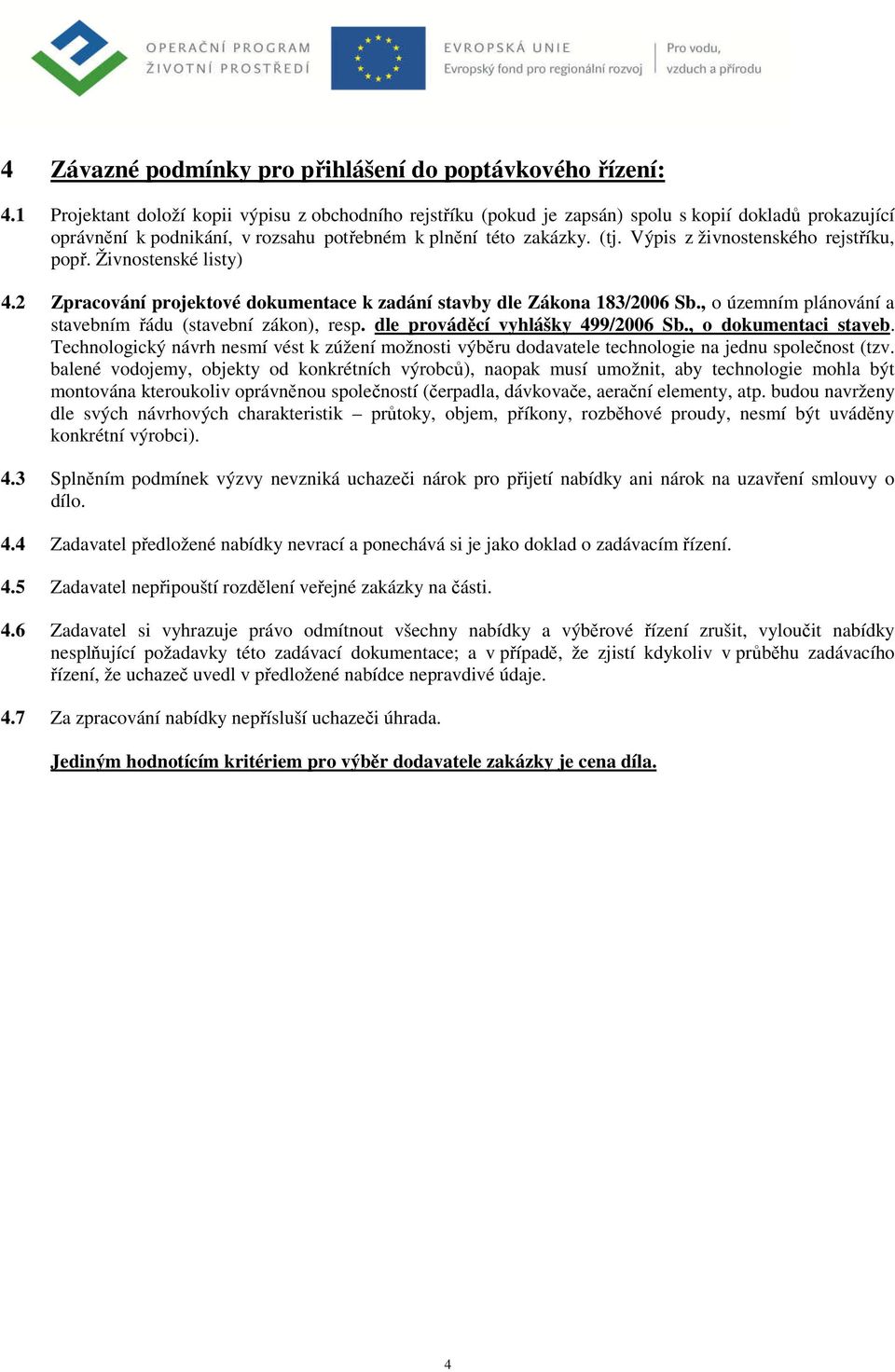 Výpis z živnostenského rejstříku, popř. Živnostenské listy) 4.2 Zpracování projektové dokumentace k zadání stavby dle Zákona 183/2006 Sb., o územním plánování a stavebním řádu (stavební zákon), resp.