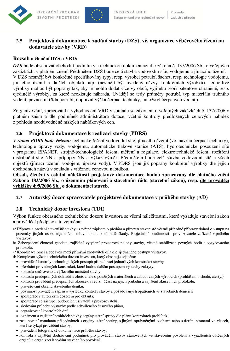 , o veřejných zakázkách, v platném znění. Předmětem DZS bude celá stavba vodovodní sítě, vodojemu a jímacího území. V DZS nesmějí být konkrétně specifikovány typy, resp. výrobci potrubí, šachet, resp.