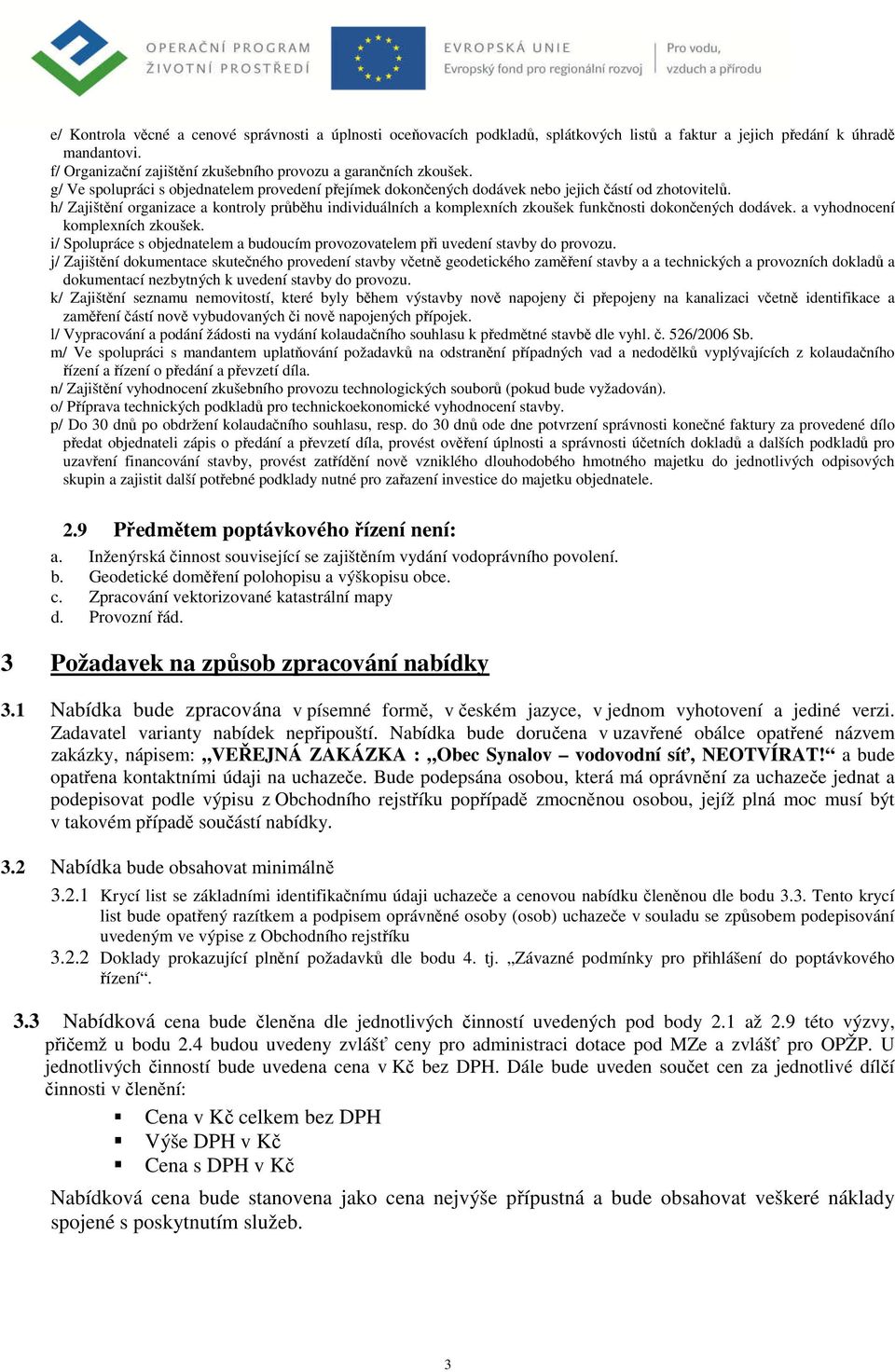 h/ Zajištění organizace a kontroly průběhu individuálních a komplexních zkoušek funkčnosti dokončených dodávek. a vyhodnocení komplexních zkoušek.