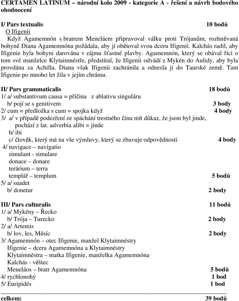 Agamemnón, který se obával říci o tom své manželce Klytaimnéstře, předstíral, že Ifigenii odvádí z Mykén do Aulidy, aby byla provdána za Achilla.