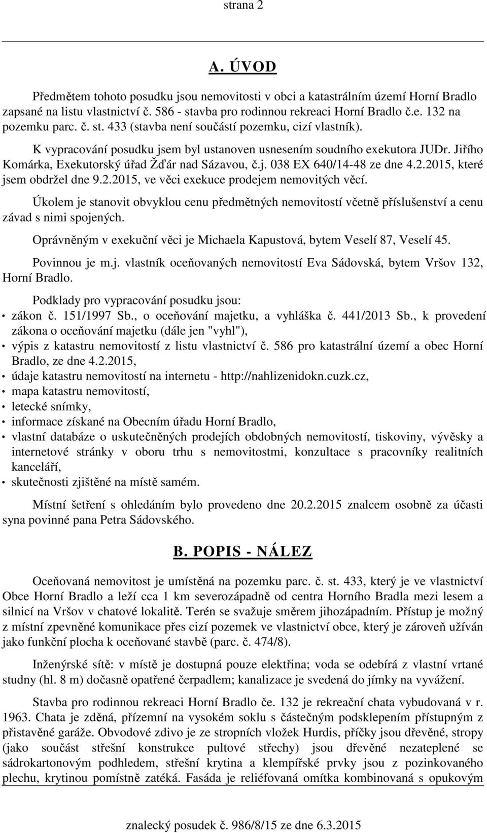2.2015, které jsem obdržel dne 9.2.2015, ve věci exekuce prodejem nemovitých věcí. Úkolem je stanovit obvyklou cenu předmětných nemovitostí včetně příslušenství a cenu závad s nimi spojených.