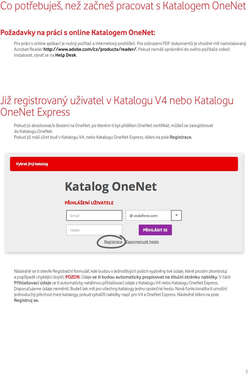 Již registrovaný uživatel v Katalogu V4 nebo Katalogu OneNet Express Pokud jsi absolvoval/a školení na OneNet, po kterém ti byl přidělen OneNet certifikát, můžeš se zaregistrovat do Katalogu OneNet.