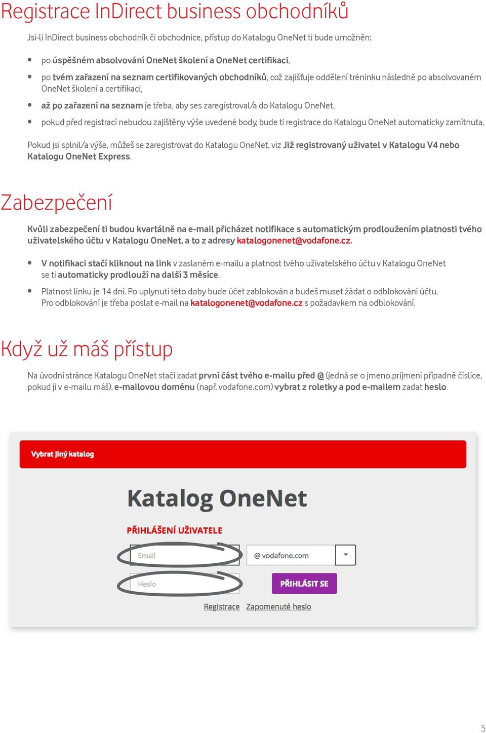 do Katalogu OneNet, pokud před registrací nebudou zajištěny výše uvedené body, bude ti registrace do Katalogu OneNet automaticky zamítnuta.