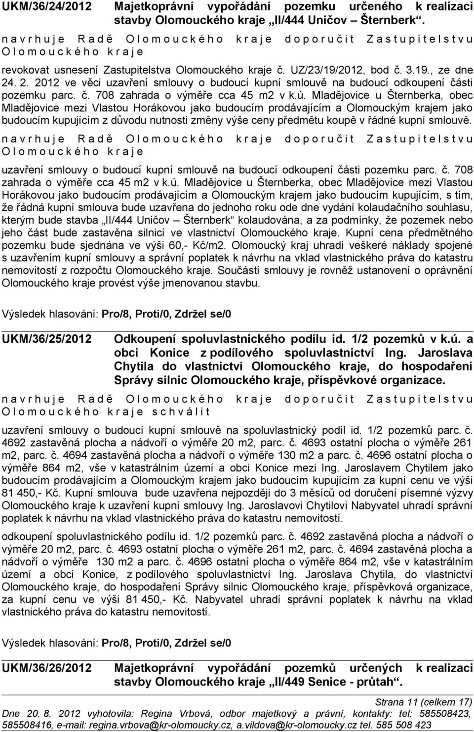 . 2. 2012 ve věci uzavření smlouvy o budoucí kupní smlouvě na budoucí odkoupení části pozemku parc. č. 708 zahrada o výměře cca 45 m2 v k.ú.