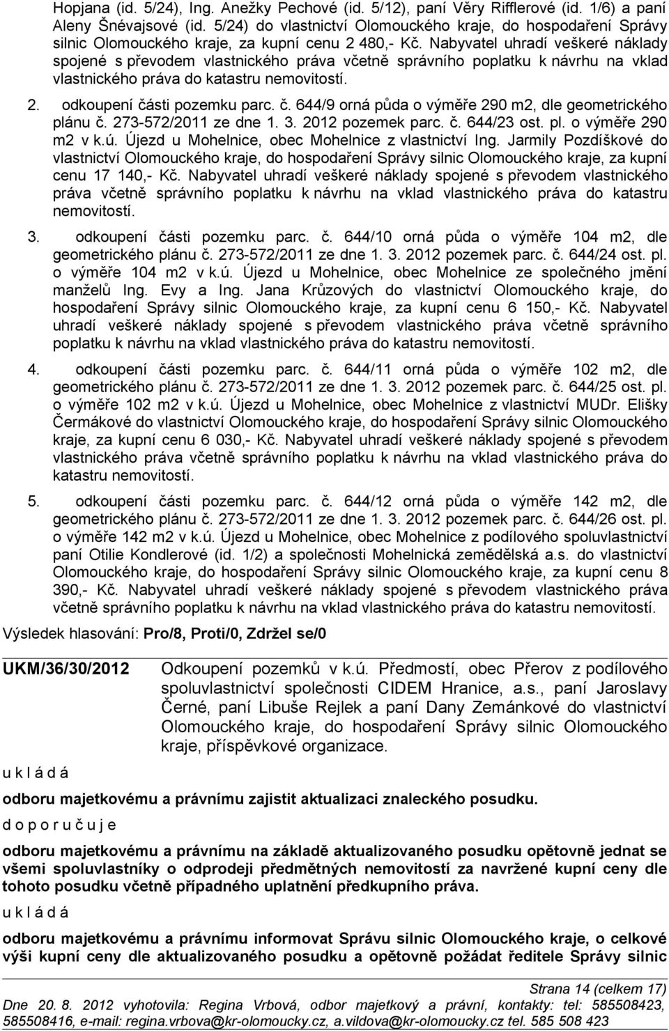 Nabyvatel uhradí veškeré náklady spojené s převodem vlastnického práva včetně správního poplatku k návrhu na vklad vlastnického práva do katastru nemovitostí. 2. odkoupení čá