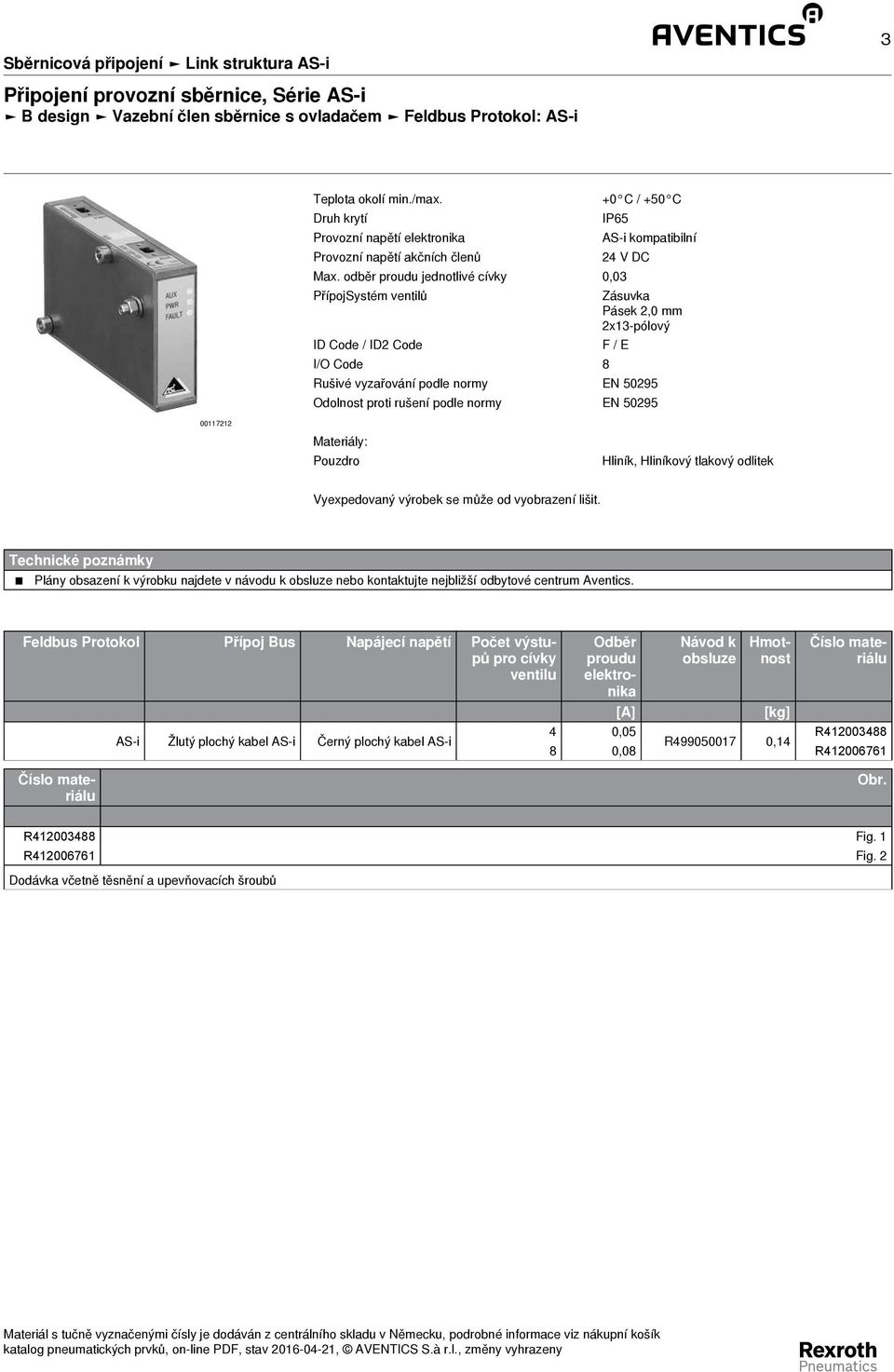 odběr proudu jednotlivé cívky 0,03 PřípojSystém ventilů Zásuvka Pásek 2,0 mm 2x13 - pólový ID Code / ID2 Code F / E I/O Code 8 Rušivé vyzařování podle normy EN 50295 Odolnost proti rušení podle normy