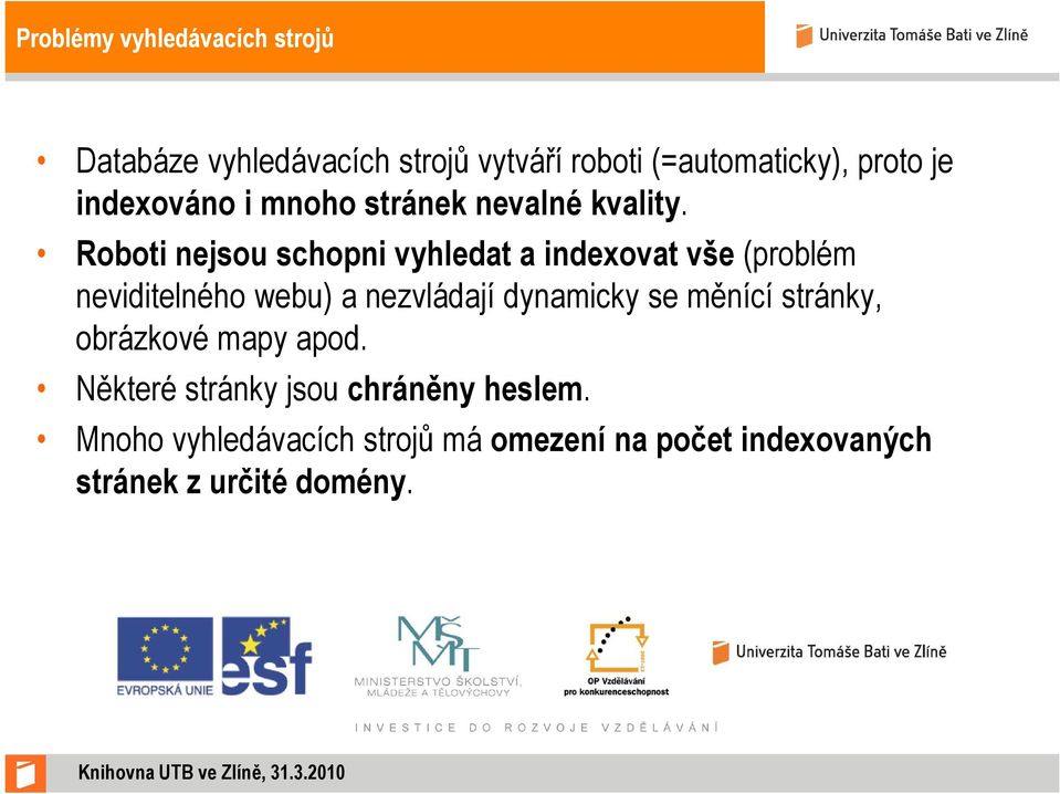 Roboti nejsou schopni vyhledat a indexovat vše (problém neviditelného webu) a nezvládají dynamicky se