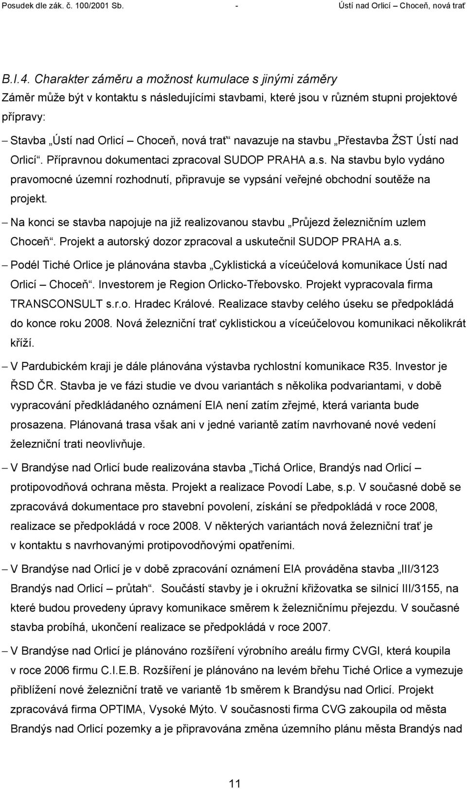 navazuje na stavbu Přestavba ŽST Ústí nad Orlicí. Přípravnou dokumentaci zpracoval SUDOP PRAHA a.s. Na stavbu bylo vydáno pravomocné územní rozhodnutí, připravuje se vypsání veřejné obchodní soutěže na projekt.