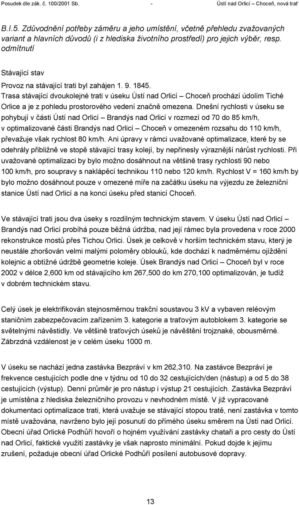 Trasa stávající dvoukolejné trati v úseku Ústí nad Orlicí Choceň prochází údolím Tiché Orlice a je z pohledu prostorového vedení značně omezena.