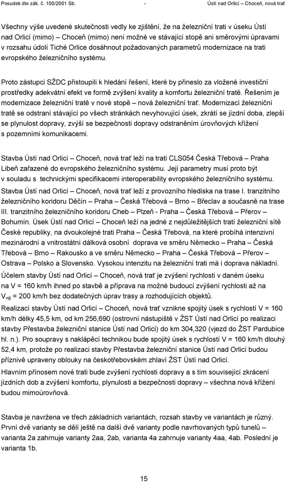 Proto zástupci SŽDC přistoupili k hledání řešení, které by přineslo za vložené investiční prostředky adekvátní efekt ve formě zvýšení kvality a komfortu železniční tratě.