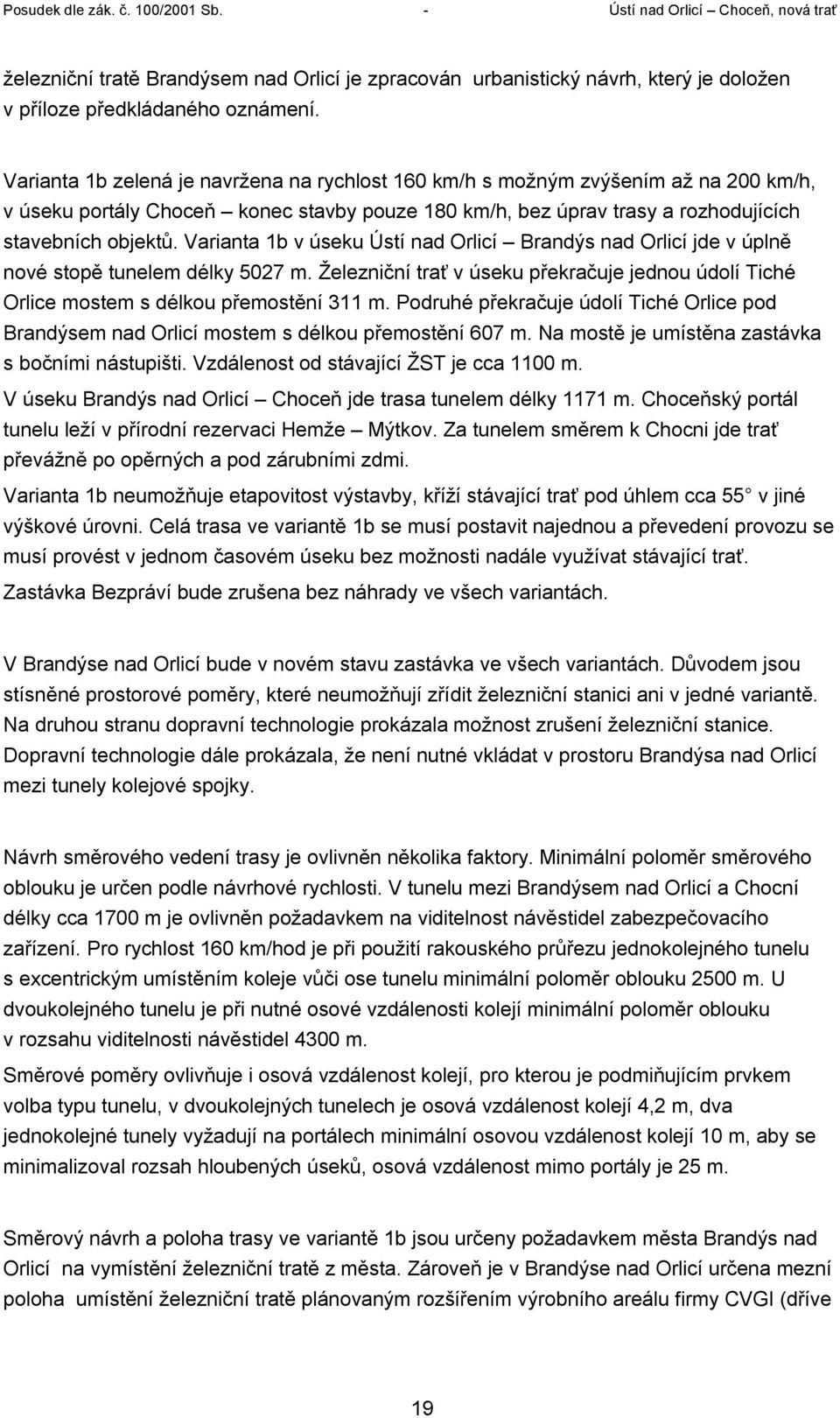 Varianta 1b v úseku Ústí nad Orlicí Brandýs nad Orlicí jde v úplně nové stopě tunelem délky 5027 m. Železniční trať v úseku překračuje jednou údolí Tiché Orlice mostem s délkou přemostění 311 m.