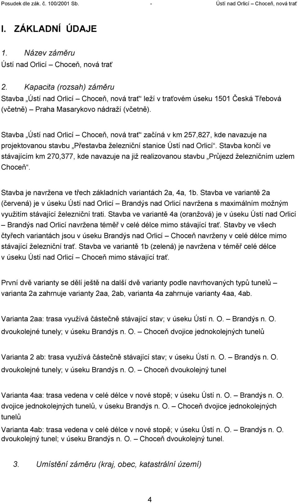 Stavba Ústí nad Orlicí Choceň, nová trať začíná v km 257,827, kde navazuje na projektovanou stavbu Přestavba železniční stanice Ústí nad Orlicí.