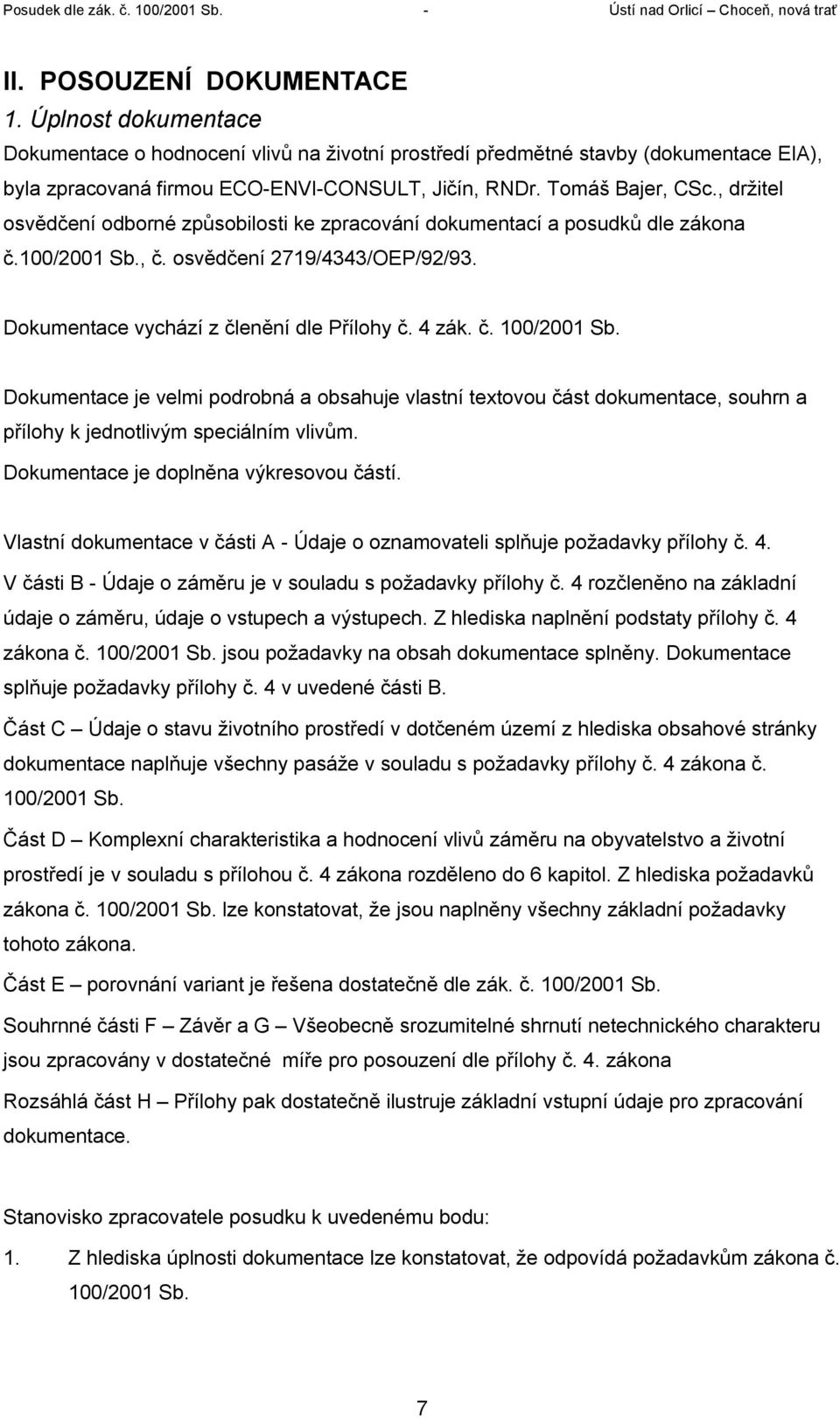 4 zák. č. 100/2001 Sb. Dokumentace je velmi podrobná a obsahuje vlastní textovou část dokumentace, souhrn a přílohy k jednotlivým speciálním vlivům. Dokumentace je doplněna výkresovou částí.