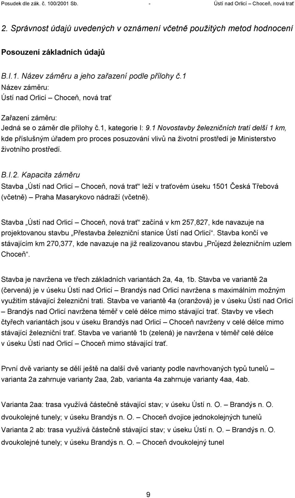 1 Novostavby železničních tratí delší 1 km, kde příslušným úřadem pro proces posuzování vlivů na životní prostředí je Ministerstvo životního prostředí. B.I.2.