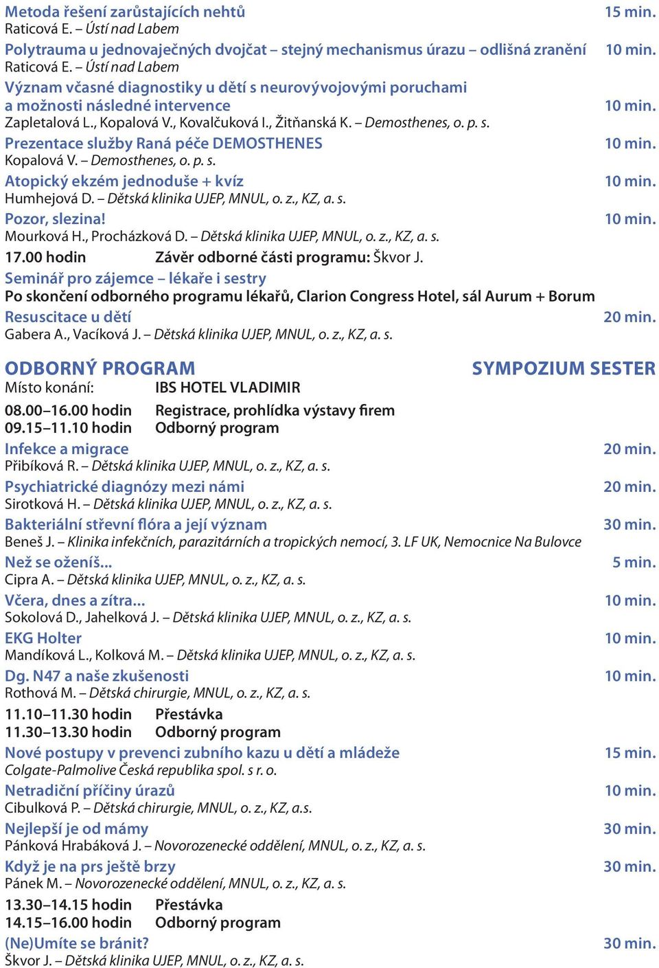 Demosthenes, o. p. s. Atopický ekzém jednoduše + kvíz Humhejová D. Dětská klinika UJEP, MNUL, o. z., KZ, a. s. Pozor, slezina! Mourková H., Procházková D. Dětská klinika UJEP, MNUL, o. z., KZ, a. s. 17.