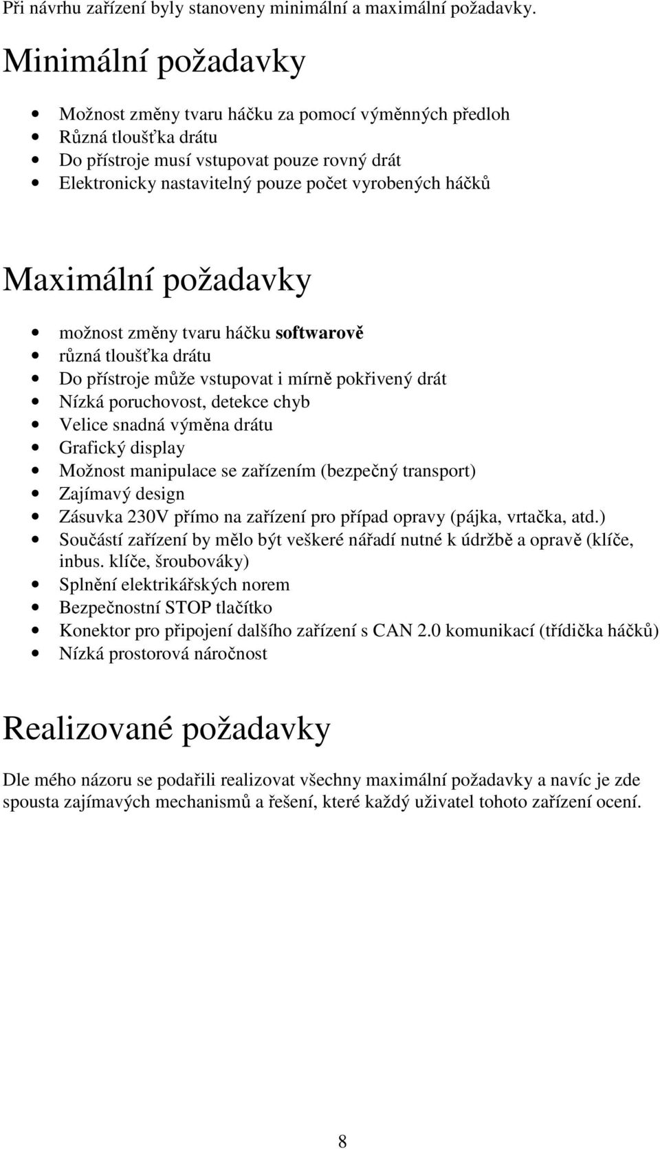 Maximální požadavky možnost změny tvaru háčku softwarově různá tloušťka drátu Do přístroje může vstupovat i mírně pokřivený drát Nízká poruchovost, detekce chyb Velice snadná výměna drátu Grafický