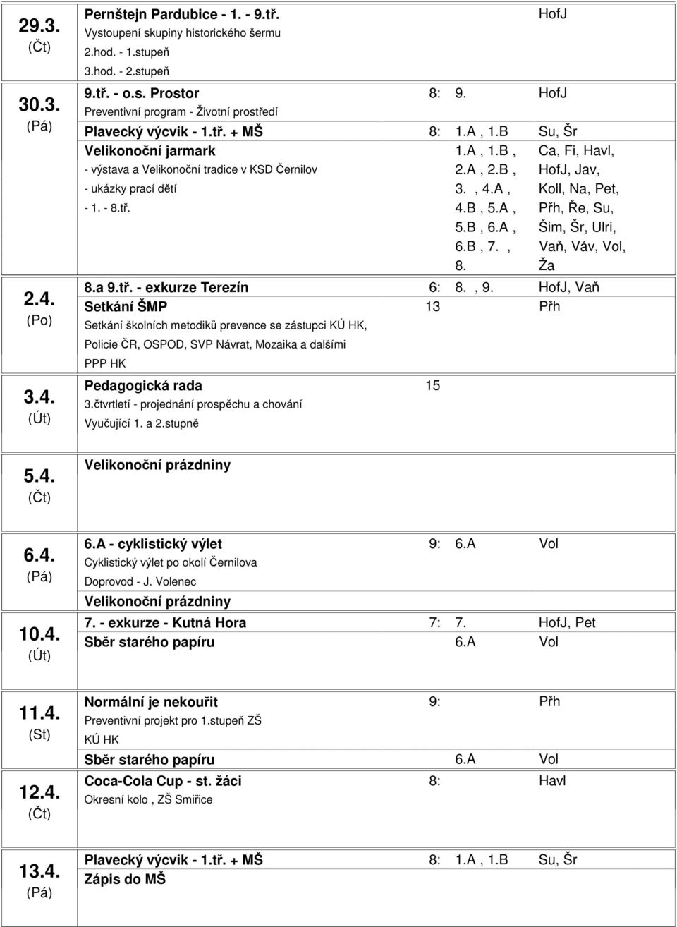 A, Koll, Na, Pet, - 1. - 8.tř., 5.A, Přh, Ře, Su, 5.B, 6.A, Šim, Šr, Ulri, 6.B, 7., Vaň, Váv, Vol, 8. Ža 8.a 9.tř. - exkurze Terezín 6:00-19:00 8., 9.